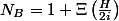 N_{B}=1+\Xi\left(\frac{H}{2i}\right)